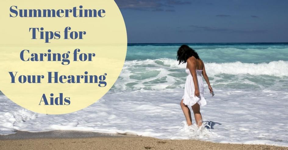 Summertime Tips for Caring for Your Hearing Aids