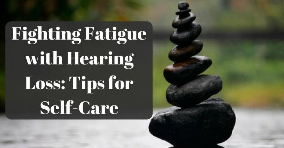 Fighting Fatigue with Hearing Loss: Tips for Self-Care