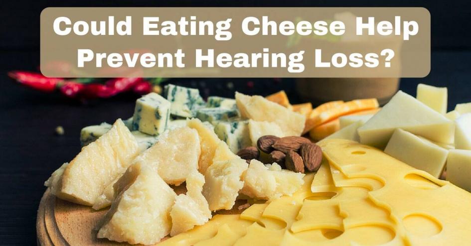 Could Eating Cheese Help Prevent Hearing Loss?