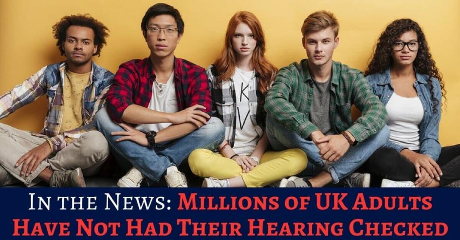 Millions of UK adults have never had their hearing checked