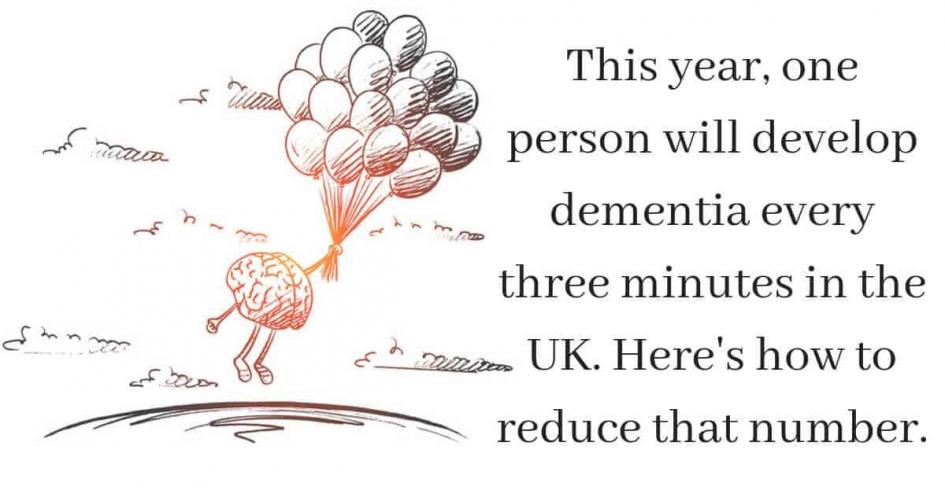 This year, one person will develop dementia every three minutes in the UK. Here's how to reduce that number.