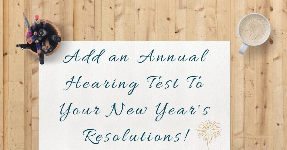 Add an Annual Hearing Test To Your New Year's Resolutions!