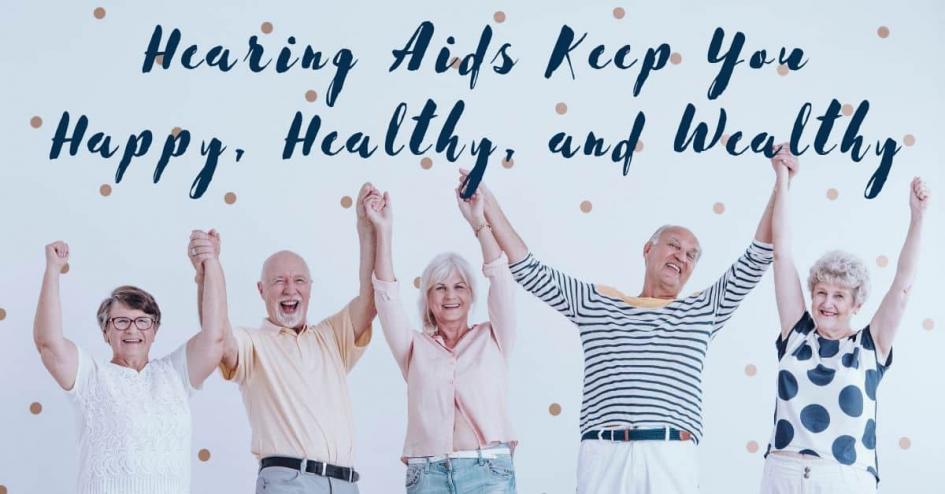 Hearing Aids Keep You Happy, Healthy, and Wealthy