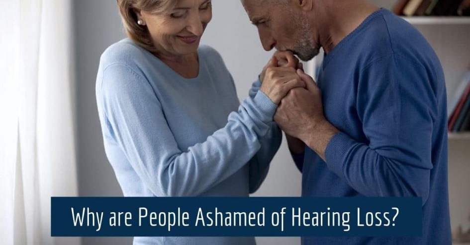 Why are People Ashamed of Hearing Loss?